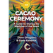 Cacao Ceremony: A Guide to Sharing the Medicine of the Heart