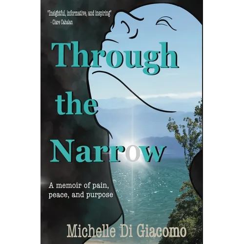 Through the Narrow: A memoir of pain, peace and purpose