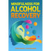 Mindfulness for Alcohol Recovery: Making Peace With Drinking