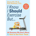 I Know I Should Exercise, But...: 44 Reasons We Don't Move and How to Get Over Them