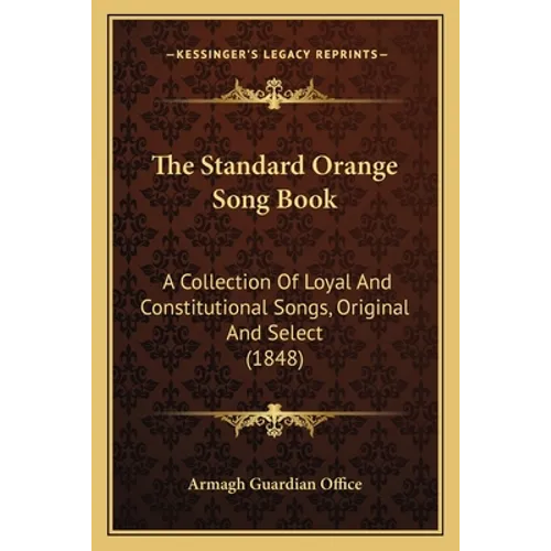 The Standard Orange Song Book: A Collection Of Loyal And Constitutional Songs, Original And Select (1848)