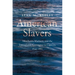 American Slavers: Merchants, Mariners, and the Transatlantic Commerce in Captives, 1644-1865