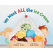 We Want ALL the Ice Cream