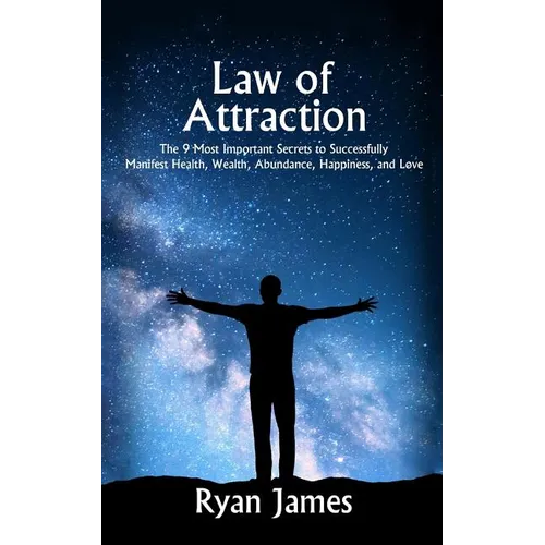 Law of Attraction: The 9 Most Important Secrets to Successfully Manifest Health, Wealth, Abundance, Happiness and Love