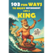 103 Fun Ways to Enjoy Retirement Like a King: A Unique Gift for Men Who Retired from Work, Not from Fun