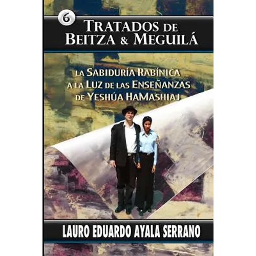 Tratados de Beitza & Meguila: La Sabiduria Rabinica a la Luz de las Ensenanzas de Yeshua HaMashiaj
