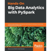 Hands-On Big Data Analytics with PySpark: Analyze large datasets and discover techniques for testing, immunizing, and parallelizing Spark jobs