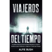Viajeros del Tiempo: Increíbles Historias Paranormales Basadas en Hechos Verídicos sobre Visitantes y Viajeros a Través del Tiempo