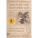 Owls of the Eastern Ice: A Quest to Find and Save the World's Largest Owl