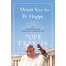 I Want You to Be Happy: Finding Peace and Abundance in Everyday Life