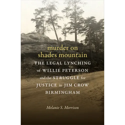 Murder on Shades Mountain: The Legal Lynching of Willie Peterson and the Struggle for Justice in Jim Crow Birmingham