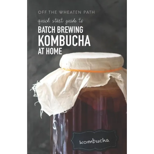 A Quick Start Guide to Batch Brewing Kombucha at Home