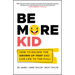 Be More Kid: How to Escape the Grown Up Trap and Live Life to the Full!