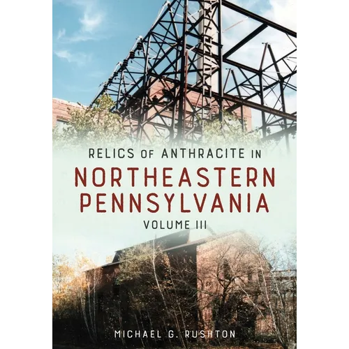 Relics of Anthracite in Northeastern Pennsylvania: Volume III