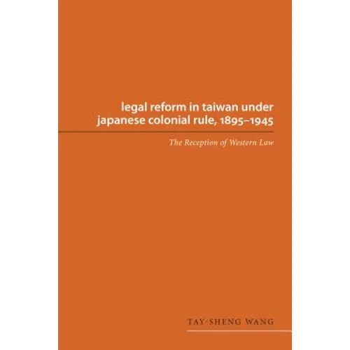 Legal Reform in Taiwan Under Japanese Colonial Rule, 1895-1945: The Reception of Western Law