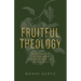 Fruitful Theology: How the Life of the Mind Leads to the Life of the Soul