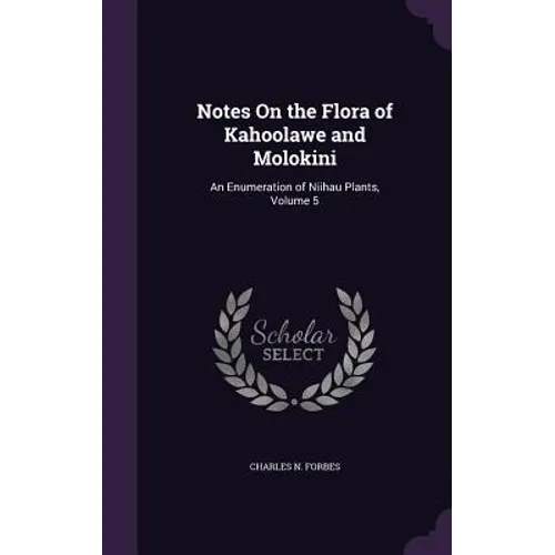Notes On the Flora of Kahoolawe and Molokini: An Enumeration of Niihau Plants, Volume 5