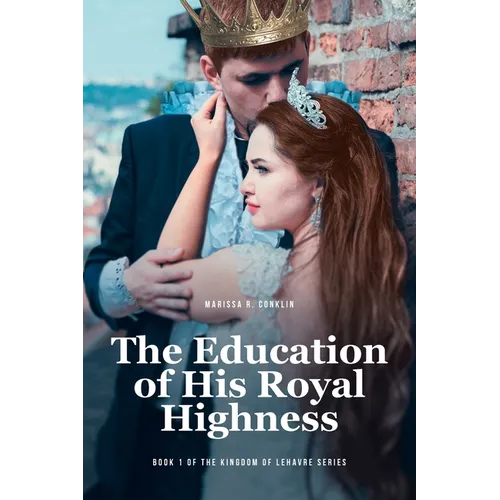 The Education of His Royal Highness: Book 1 of the Kingdom of Lehavre Series