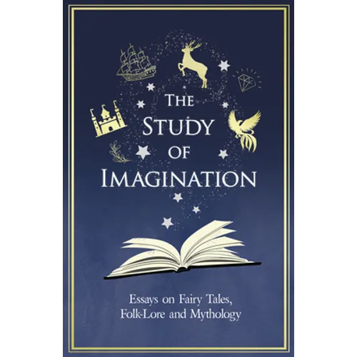 The Study of Imagination - Essays on Fairy Tales, Folk-Lore and Mythology