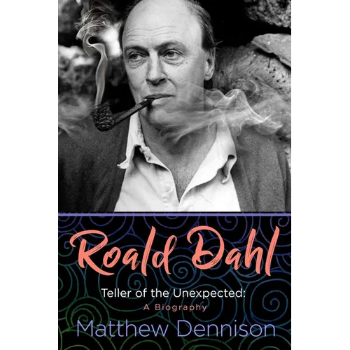 Roald Dahl: Teller of the Unexpected: A Biography