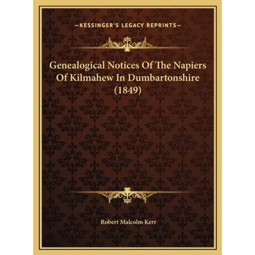 Genealogical Notices Of The Napiers Of Kilmahew In Dumbartonshire (1849)
