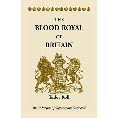 The Blood Royal of Britain: Tudor Roll. Being a Roll of the Living Descendants of Edward IV and Henry VII, Kings of England, and James III, King of Sc