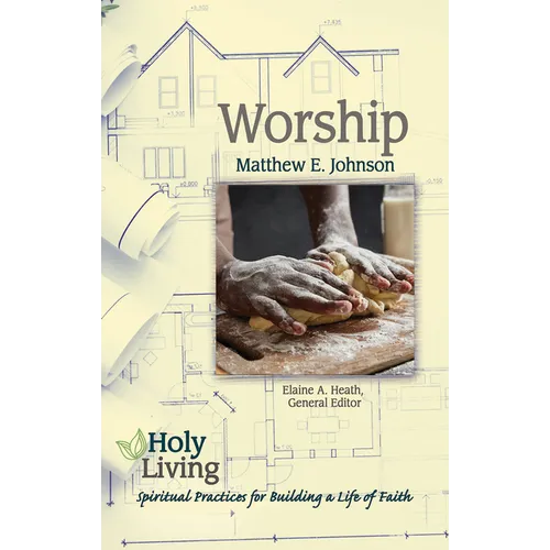Holy Living: Worship: Spiritual Practices for Building a Life of Faith