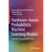 Hardware-Aware Probabilistic Machine Learning Models: Learning, Inference and Use Cases