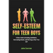 Self-Esteem for Teen Boys: A Clear Guide to Building Confidence, Overcoming Doubts, and Thriving as Your True Self