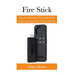 Fire Stick: Easy to Advanced Tips and Tricks to Get the most Out of Your Device
