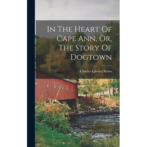 In The Heart Of Cape Ann, Or, The Story Of Dogtown
