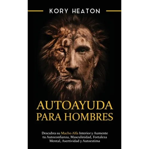 Autoayuda para hombres: Descubra su macho alfa interior y aumente tu autoconfianza, masculinidad, fortaleza mental, asertividad y autoestima - Hardcover