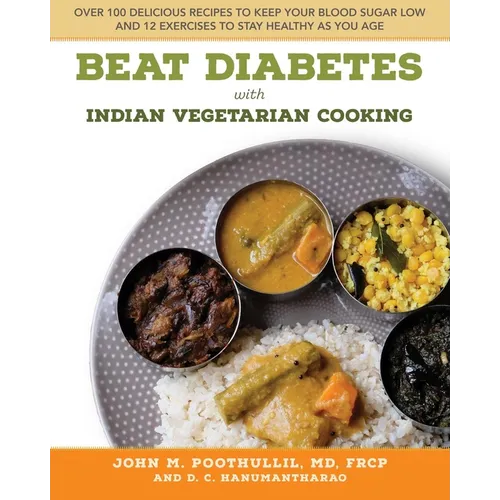 Beat Diabetes with Indian Vegetarian Cooking: Over 100 Delicious Recipes to Keep Your Blood Sugar Low and 12 Exercises to Stay Healthy as You Age