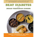 Beat Diabetes with Indian Vegetarian Cooking: Over 100 Delicious Recipes to Keep Your Blood Sugar Low and 12 Exercises to Stay Healthy as You Age