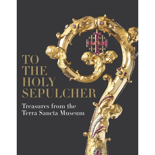 To the Holy Sepulcher: Treasures from the Terra Sancta Museum