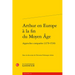 Arthur En Europe a la Fin Du Moyen Age: Approches Comparees (1270-1530)