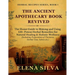 The Ancient Apothecary Book Revived: The Home Guide to Making and Using 150+ Potent Herbal Remedies for Natural Healing and Holistic Wellness (Includi