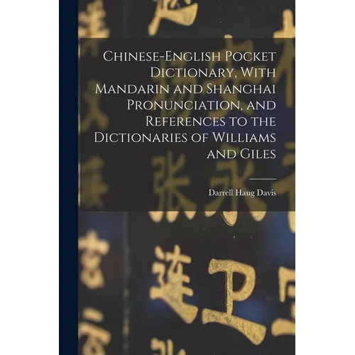 Chinese-English Pocket Dictionary, With Mandarin and Shanghai Pronunciation, and References to the Dictionaries of Williams and Giles