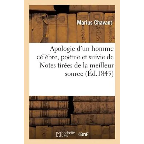 Apologie d'Un Homme Célèbre, Poëme Et Suivie de Notes Tirées de la Meilleur Source