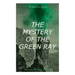 THE MYSTERY OF THE GREEN RAY (British Mystery Classic): A Thrilling Tale of Love, Adventure and Espionage on the Eve of WWI