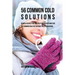 56 Common Cold Solutions: 56 Meal Recipes That Will Help You Prevent And Cure the Common Cold Fast Without Pills or Medicine