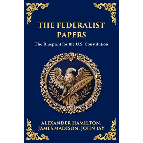 The Federalist Papers: The Blueprint for the U.S. Constitution