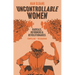 Uncontrollable Women: Radicals, Reformers and Revolutionaries