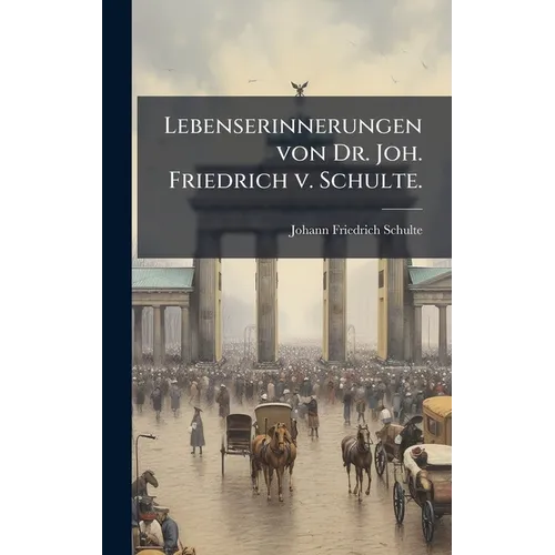 Lebenserinnerungen von Dr. Joh. Friedrich v. Schulte.