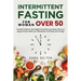 Intermittent Fasting for Woman Over 50: The Best Guide to Lose Weight Fast, Detox your Body, Slow your Aging Process, Reset your Metabolism and Boost