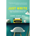 Just Write: Creating Unforgettable Fiction and a Rewarding Writing Life
