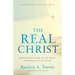The Real Christ: Reevaluating How We See Jesus, According to Scripture