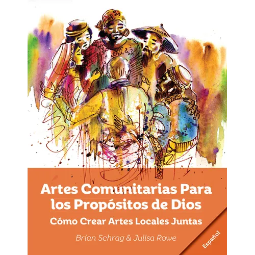 Artes Comunitarias Para los Propósitos de Dios: Como Crear Arte Local Juntos