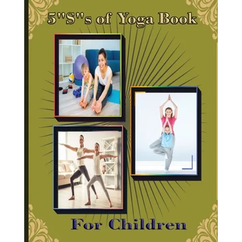5 "S" of Yoga book for Children: A guide for Parents to integrate yoga into their children's lives to improve self- control, self discipline, self-est