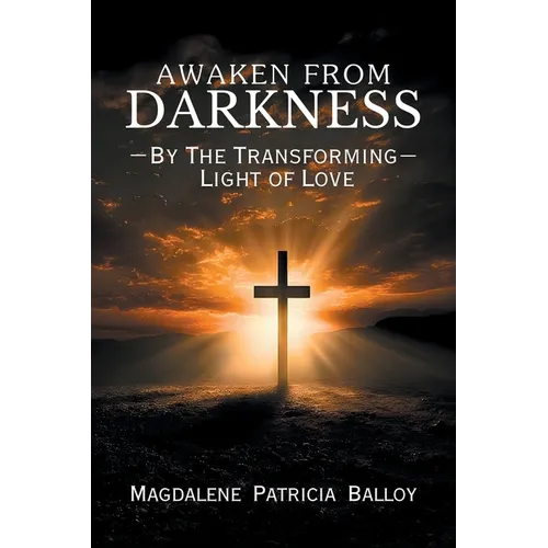 Awaken from Darkness: By The Transforming Light of Love